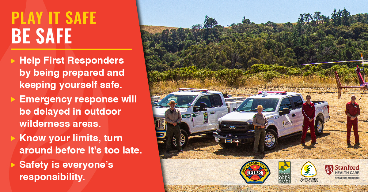 Play it Safe. Be Safe. Help First Responders by being prepared and keeping yourself safe. Emergency response will be delayed in outdoor wilderness areas. Know your limits, turn around before it's too late. Safety is everyone's responsibility. 